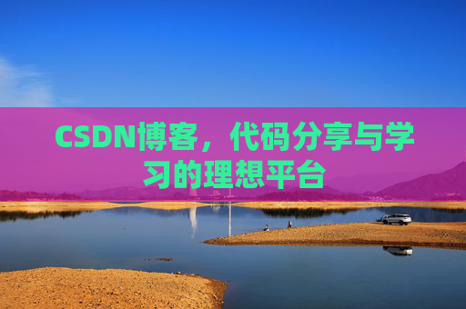 CSDN博客,代码分享与学习的理想平台